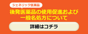 後発医薬品（ジェネリック医薬品）の使用促進および一般名処方について