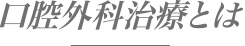 口腔外科治療とは