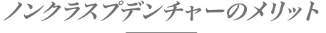 ノンクラスプデンチャーのメリット