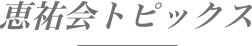 恵祐会トピックス